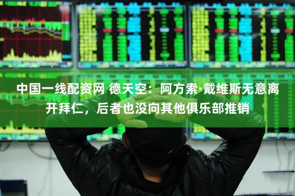 中国一线配资网 德天空：阿方索·戴维斯无意离开拜仁，后者也没向其他俱乐部推销